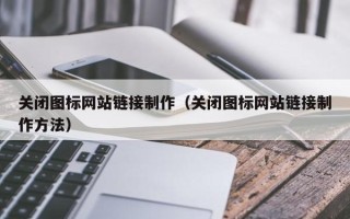 遵化市关闭图标网站链接制作（关闭图标网站链接制作方法）